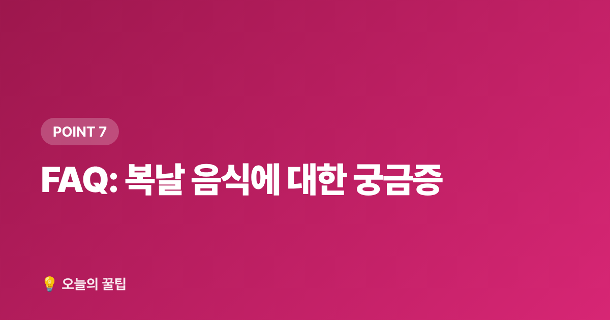 FAQ: 복날 음식에 대한 궁금증 - 2026년 초복·중복·말복 정확한 날짜, 보양식 추천 메뉴 총정리