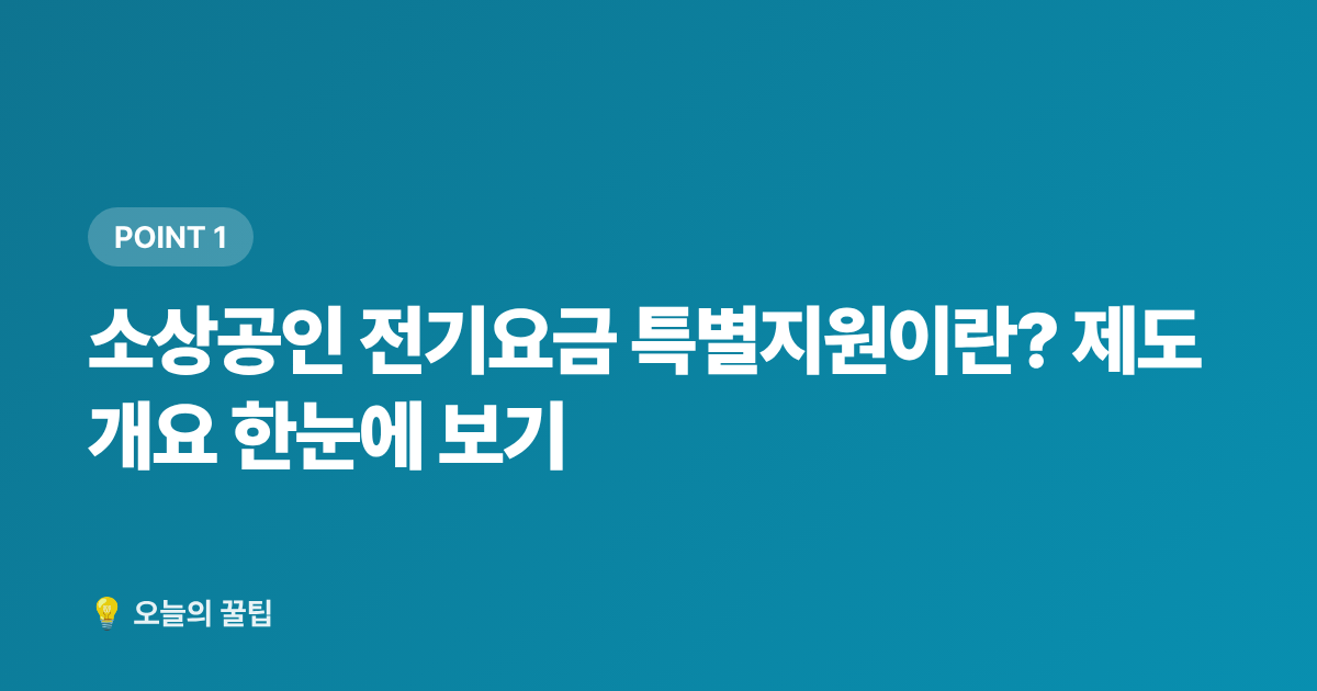 소상공인 전기요금 특별지원이란? 제도 개요 한눈에 보기 - 소상공인 전기요금 특별지원 2026 하반기 신청 방법 총정리