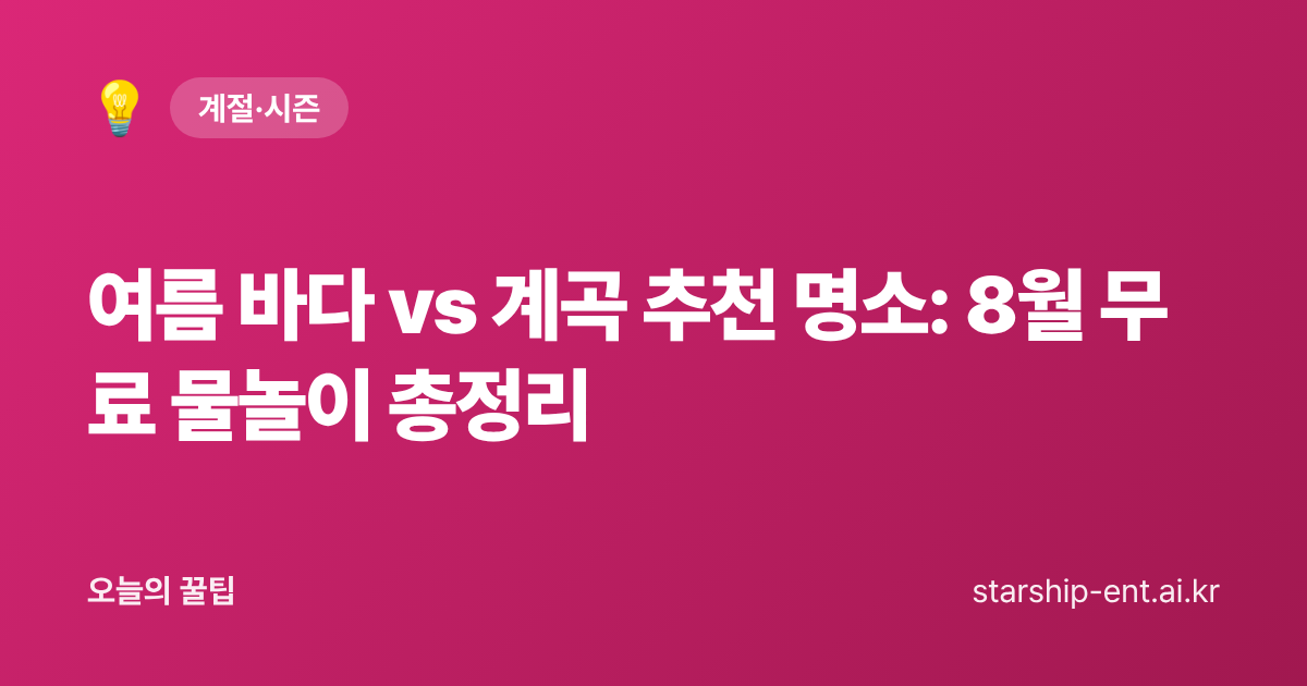 여름 바다 vs 계곡 추천 명소: 8월 무료 물놀이 총정리 - 오늘의 꿀팁 대표 이미지