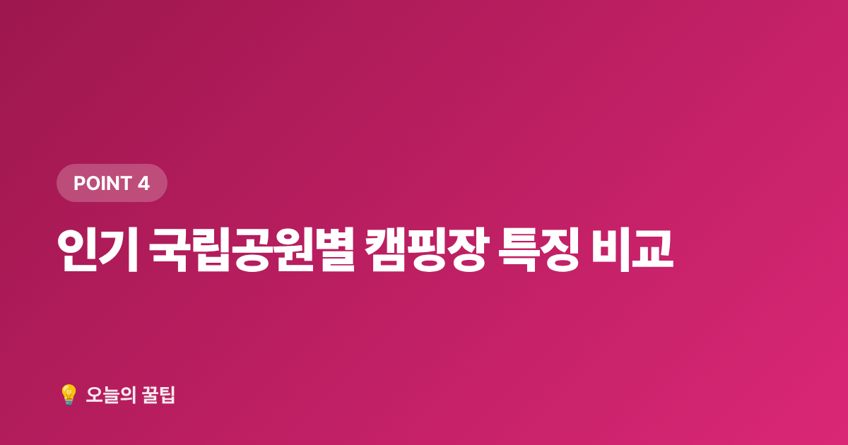 인기 국립공원별 캠핑장 특징 비교 - 국립공원 캠핑장 예약 방법과 무료 사이트 총정리 2026
