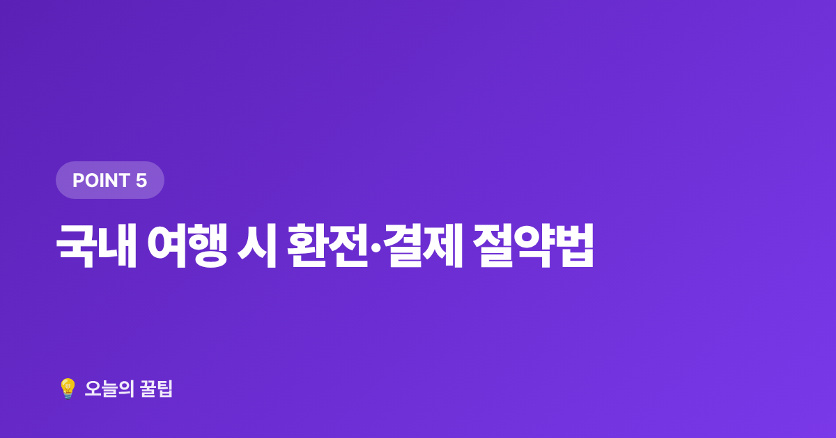 국내 여행 시 환전·결제 절약법 - 환전 수수료 최소화! 2026 여름 휴가 카드·환전소 비교