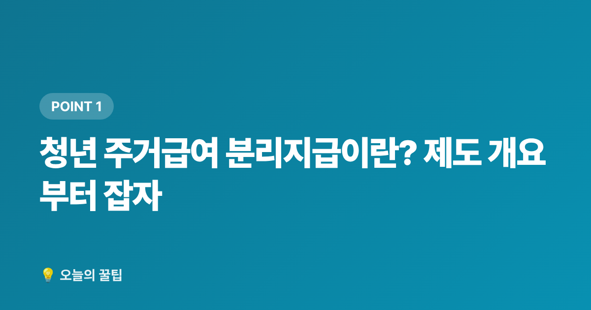 청년 주거급여 분리지급이란? 제도 개요부터 잡자 - 2026 청년 주거급여 분리지급 신청 자격과 방법 총정리
