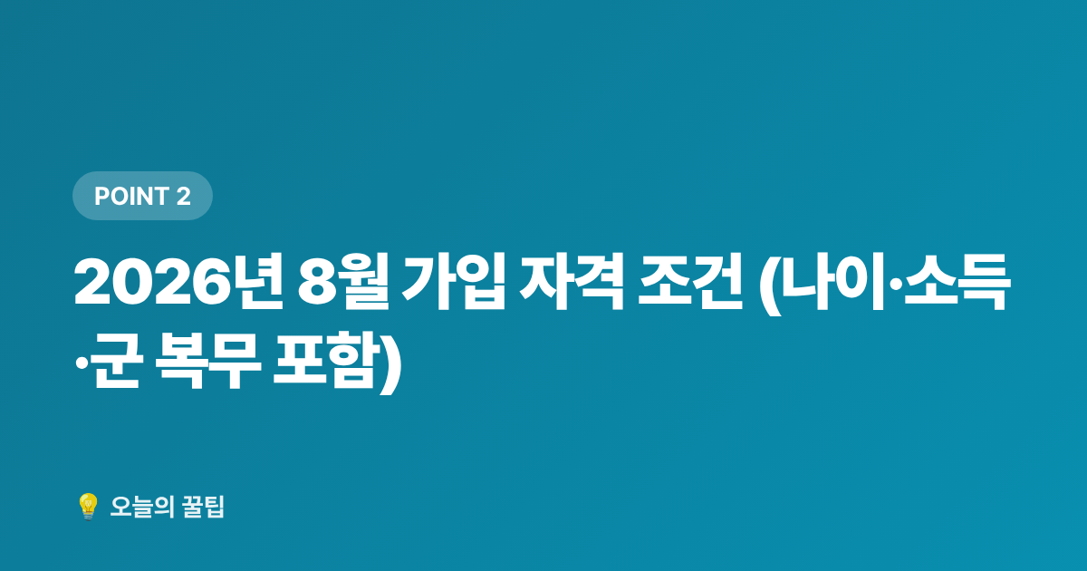 2026년 8월 가입 자격 조건 (나이·소득·군 복무 포함) - 2026 청년도약계좌 8월 가입 조건·혜택·신청 방법 총정리