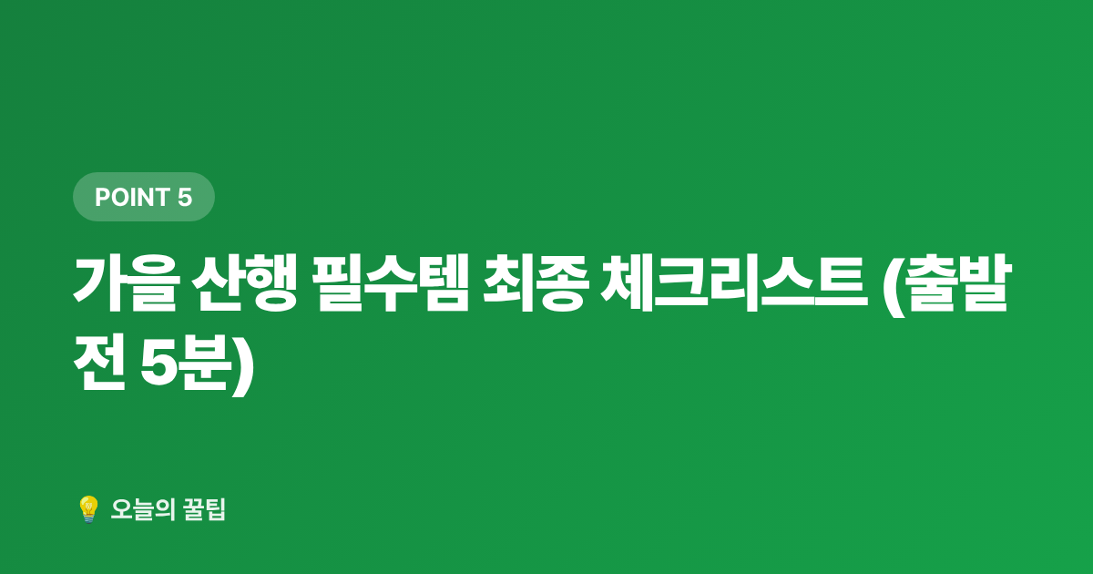 가을 산행 필수템 최종 체크리스트 (출발 전 5분) - 2026 가을 야외활동 필수템 추천 — 등산화·백팩·방충용품 선택 가이드