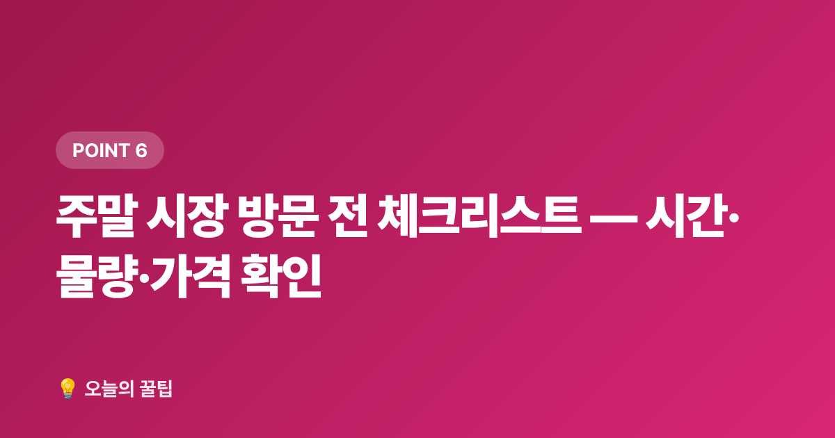 주말 시장 방문 전 체크리스트 — 시간·물량·가격 확인 - 2026 가을 보양식 재료 쌌게 사는 법 — 한우·삼계·흑염소 주말 시장 정보