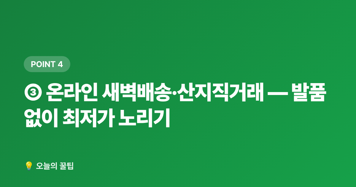③ 온라인 새벽배송·산지직거래 — 발품 없이 최저가 노리기 - 복날 보양식 식재비 절약: 삼계탕·영양죽 재료 싸게 사는 곳 7