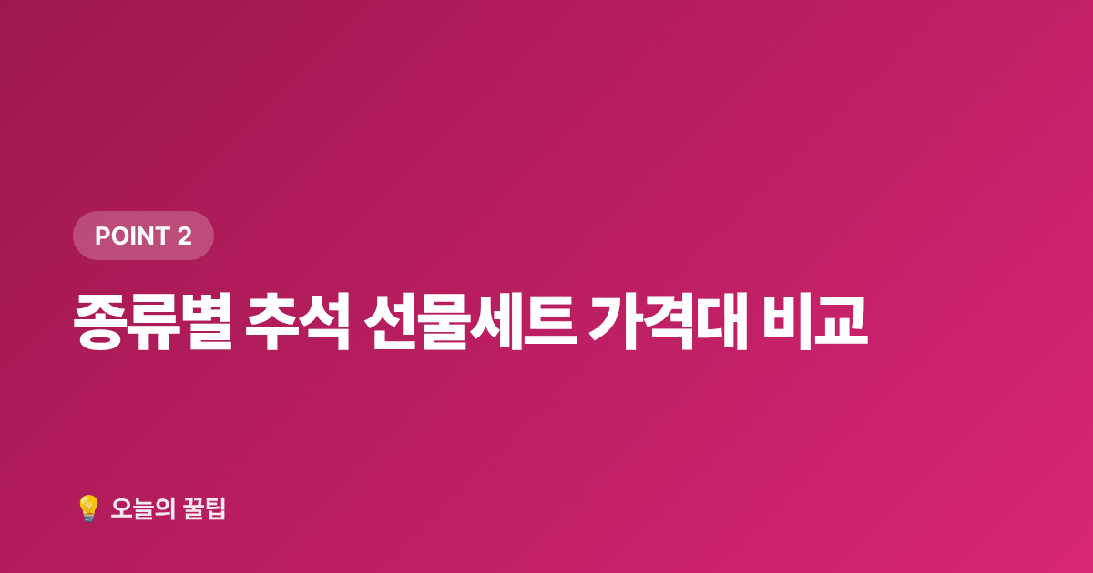 종류별 추석 선물세트 가격대 비교 - 추석 선물세트 종류별 가격대·알뜰 구매 시기 총정리 2026