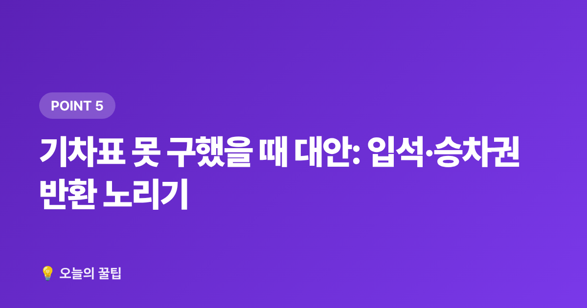 기차표 못 구했을 때 대안: 입석·승차권 반환 노리기 - 추석 기차표 예매·고속도로 통행료 면제 총정리 2026