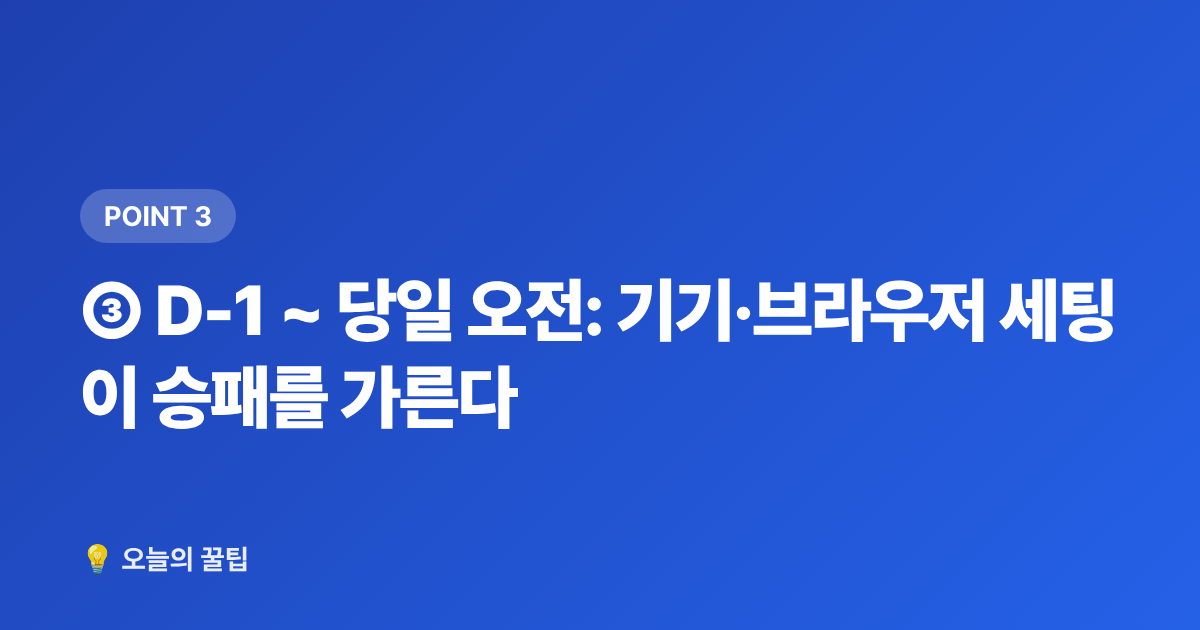 ③ D-1 ~ 당일 오전: 기기·브라우저 세팅이 승패를 가른다 - 콘서트 티켓팅 성공률 높이는 법 — 선예매·일반예매 준비 체크리스트