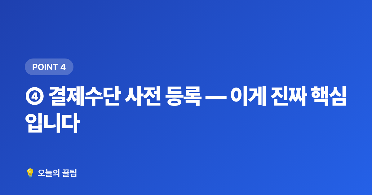 ④ 결제수단 사전 등록 — 이게 진짜 핵심입니다 - 콘서트 티켓팅 성공률 높이는 법 — 선예매·일반예매 준비 체크리스트