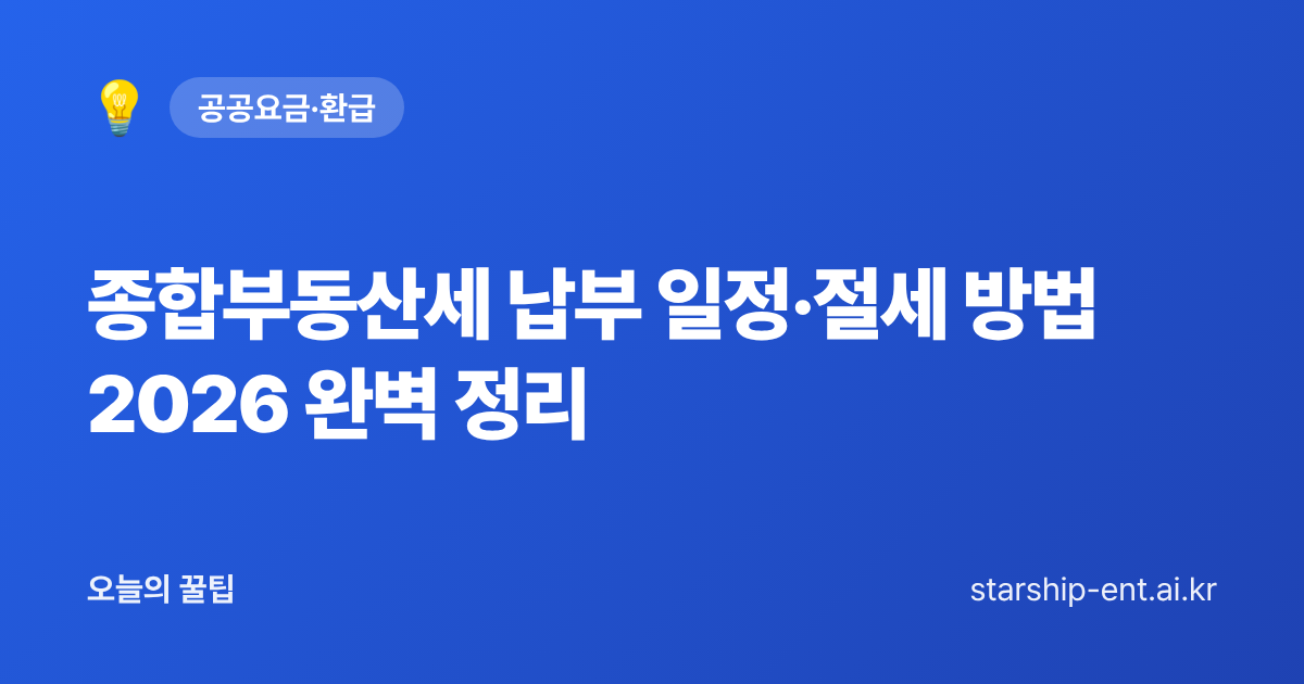 종합부동산세 납부 일정·절세 방법 2026 완벽 정리 - 오늘의 꿀팁 대표 이미지