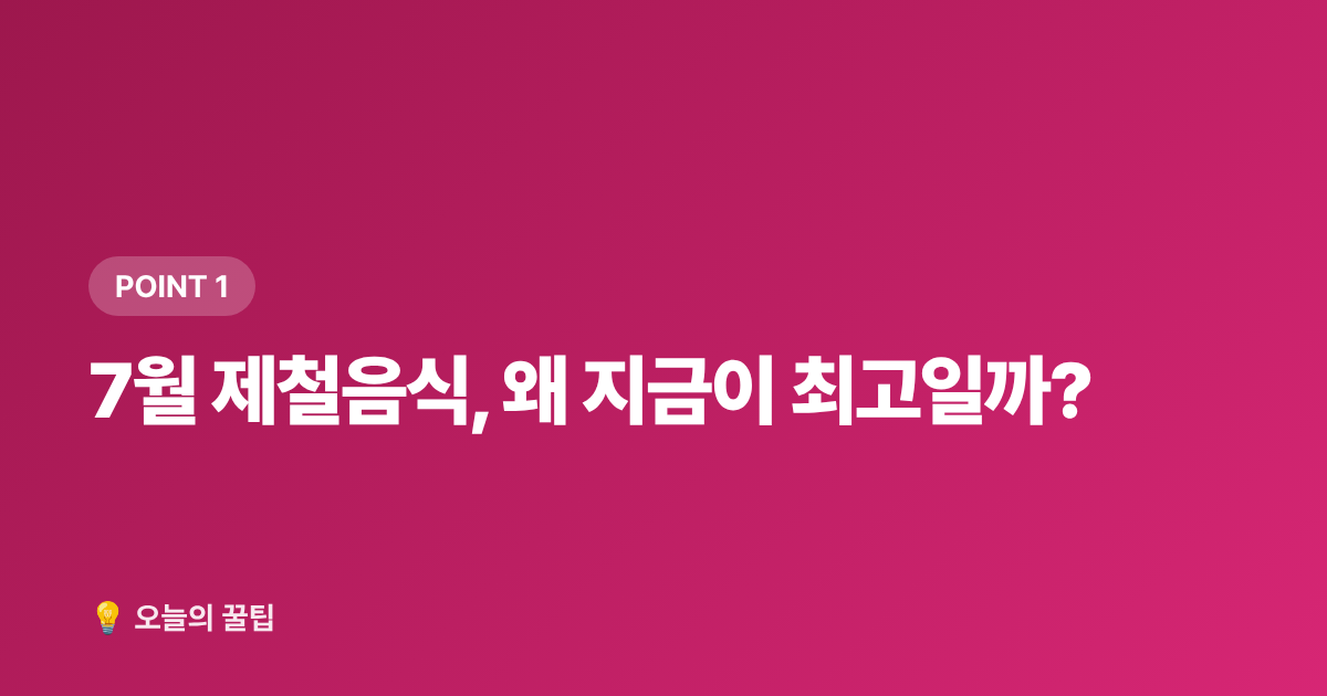 7월 제철음식, 왜 지금이 최고일까? - 7월 제철음식 총정리 — 지금 꼭 먹어야 할 과일·해산물·채소