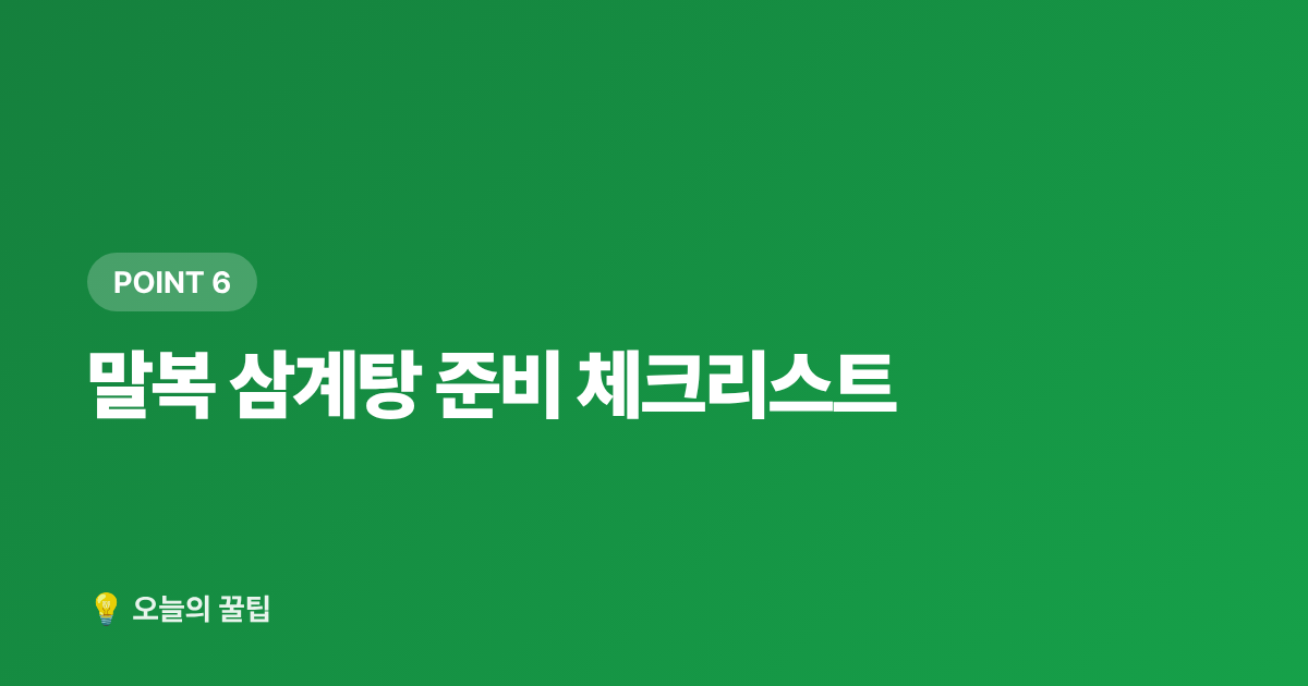 말복 삼계탕 준비 체크리스트 - 말복 보양식 삼계탕, 집에서 쉽게 만드는 레시피