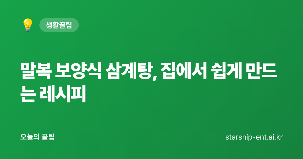 말복 보양식 삼계탕, 집에서 쉽게 만드는 레시피 - 오늘의 꿀팁 대표 이미지
