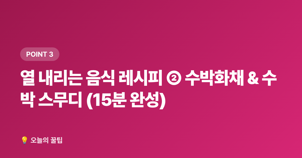 열 내리는 음식 레시피 ② 수박화채 &amp; 수박 스무디 (15분 완성) - 말복 이후 여름 피로 회복, 열 내리는 음식 레시피 5가지