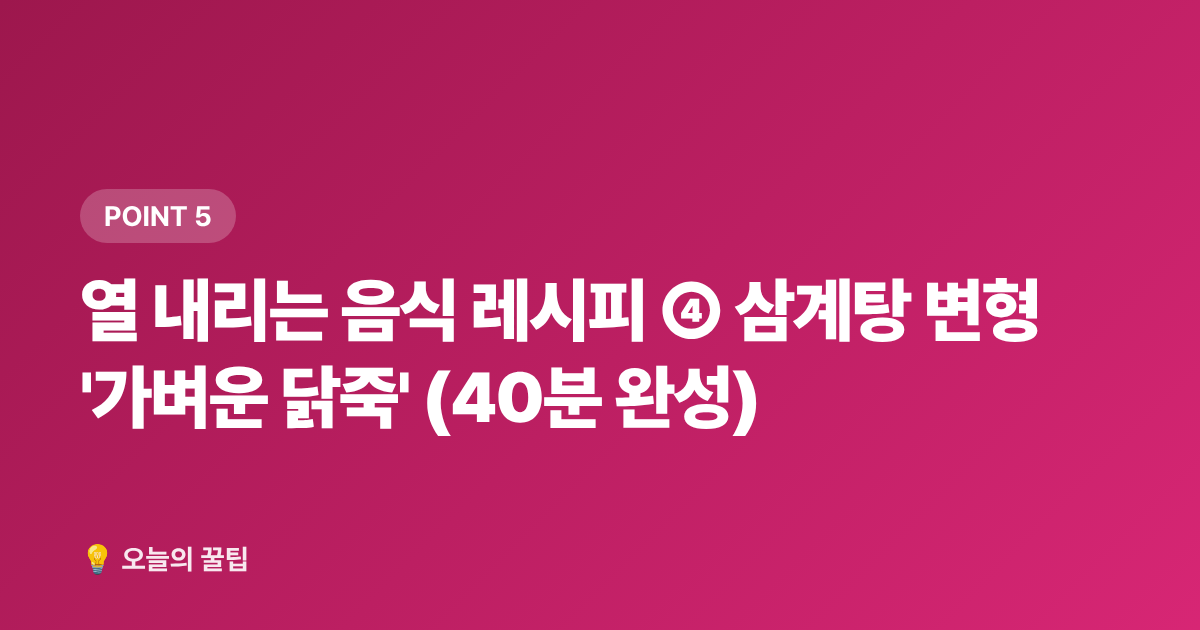 열 내리는 음식 레시피 ④ 삼계탕 변형 '가벼운 닭죽' (40분 완성) - 말복 이후 여름 피로 회복, 열 내리는 음식 레시피 5가지