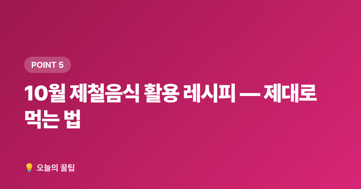 10월 제철음식 활용 레시피 — 제대로 먹는 법 - 10월 제철음식 총정리 — 꽃게·새우·사과 고르는 법