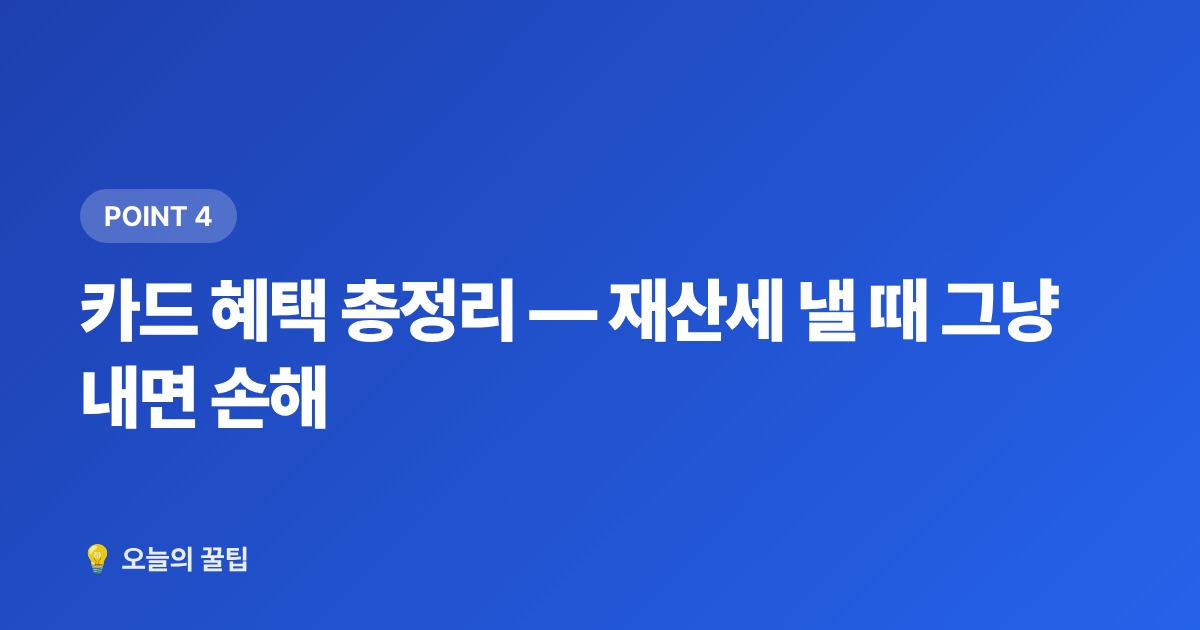 카드 혜택 총정리 — 재산세 낼 때 그냥 내면 손해 - 재산세 납부 기간·절약·카드 혜택 한눈에 정리