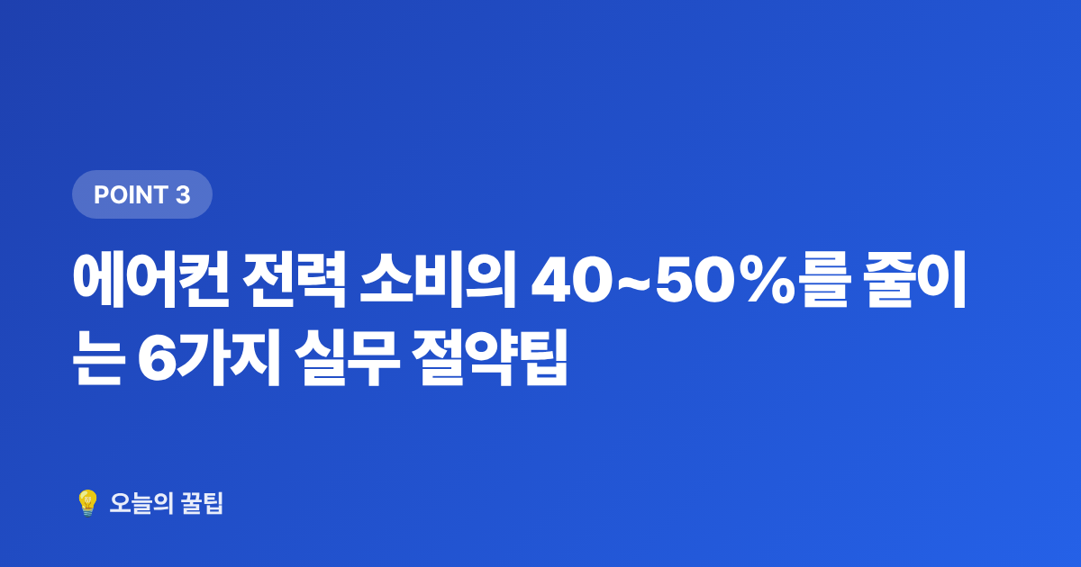 에어컨 전력 소비의 40~50%를 줄이는 6가지 실무 절약팁 - 2026년 9월 전기요금 납부기간·누적액 확인 및 에어컨 절약 최종팁