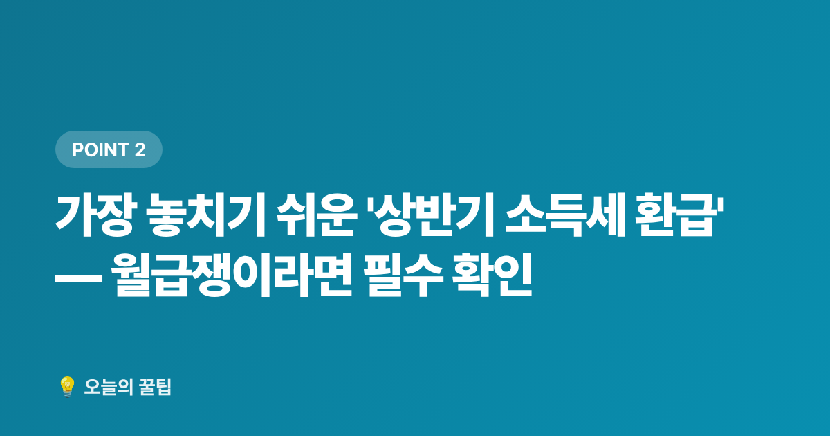 가장 놓치기 쉬운 '상반기 소득세 환급' — 월급쟁이라면 필수 확인 - 9월 정부지원금 신청 기한 총정리 — 놓치면 손해보는 환급·보조금
