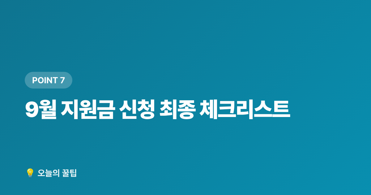 9월 지원금 신청 최종 체크리스트 - 9월 정부지원금 신청 기한 총정리 — 놓치면 손해보는 환급·보조금