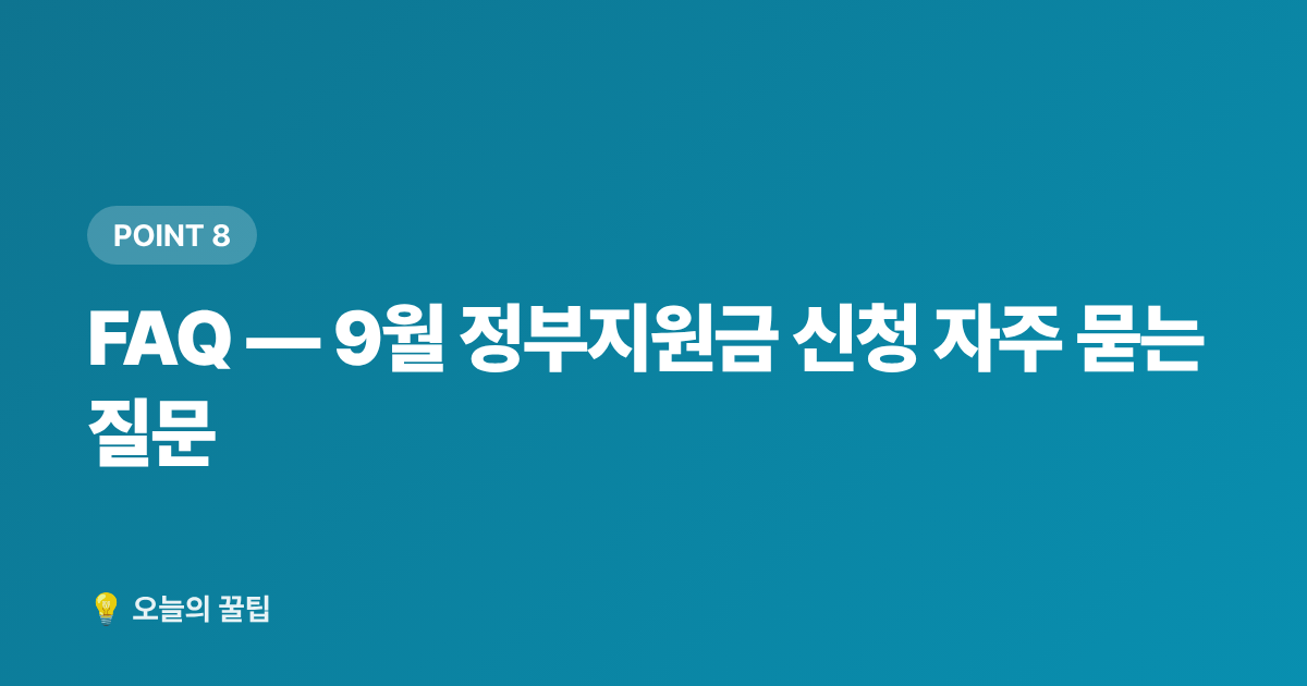 FAQ — 9월 정부지원금 신청 자주 묻는 질문 - 9월 정부지원금 신청 기한 총정리 — 놓치면 손해보는 환급·보조금