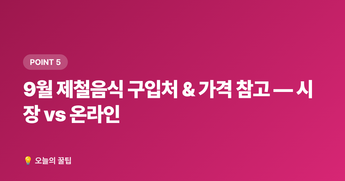 9월 제철음식 구입처 &amp; 가격 참고 — 시장 vs 온라인 - 9월 제철음식 미리보기: 전어·대하·무화과 고르는 법과 손질 팁