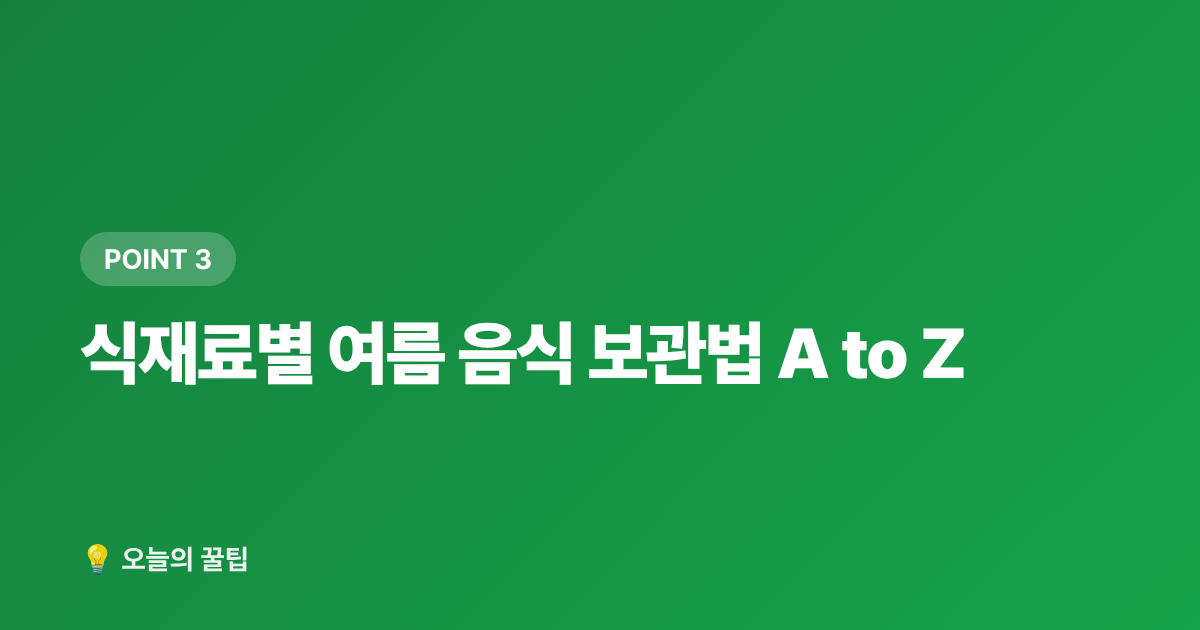 식재료별 여름 음식 보관법 A to Z - 여름철 식중독 예방 주방 위생·음식 보관 온도 꿀팁