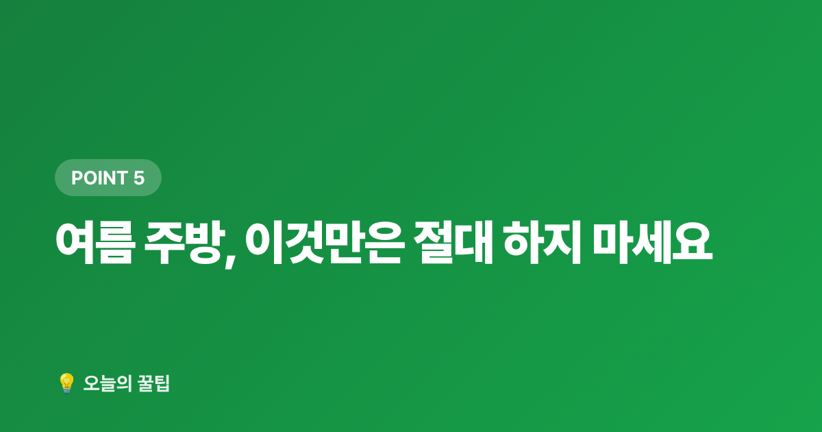 여름 주방, 이것만은 절대 하지 마세요 - 여름철 식중독 예방 주방 위생·음식 보관 온도 꿀팁