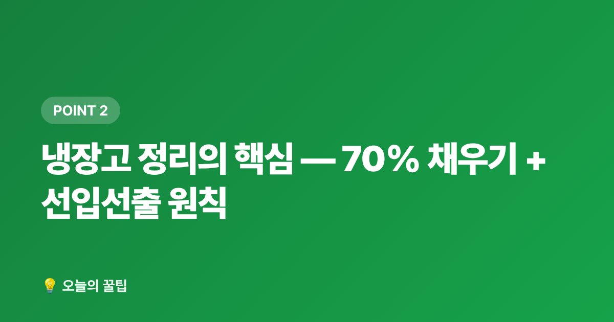 냉장고 정리의 핵심 — 70% 채우기 + 선입선출 원칙 - 냉장고 정리·식재료 보관법으로 음식물 쓰레기 줄이는 여름 꿀팁
