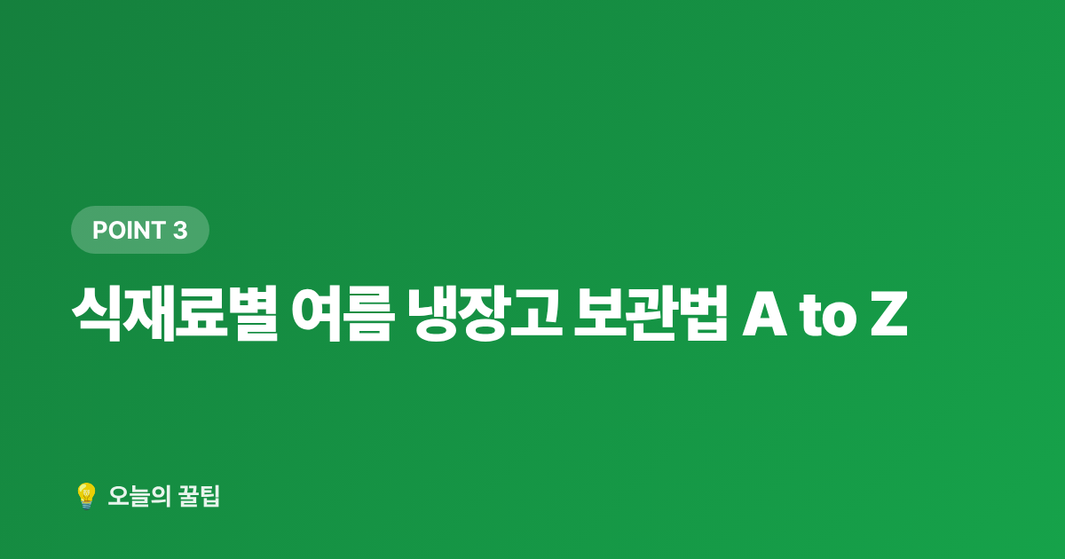 식재료별 여름 냉장고 보관법 A to Z - 냉장고 정리·식재료 보관법으로 음식물 쓰레기 줄이는 여름 꿀팁