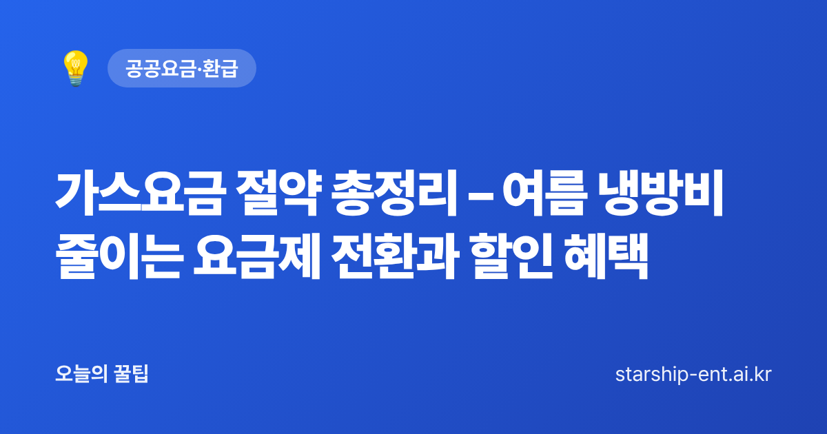 가스요금 절약 총정리 – 여름 냉방비 줄이는 요금제 전환과 할인 혜택 - 오늘의 꿀팁 대표 이미지