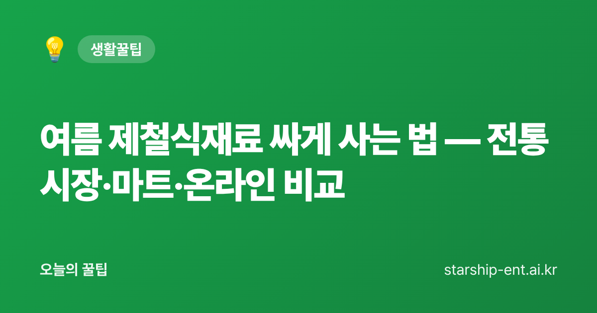 여름 제철식재료 싸게 사는 법 — 전통시장·마트·온라인 비교 - 오늘의 꿀팁 대표 이미지