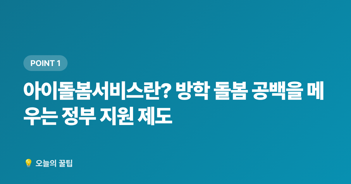 아이돌봄서비스란? 방학 돌봄 공백을 메우는 정부 지원 제도 - 아이돌봄서비스 여름방학 돌봄 지원금 신청 방법 총정리