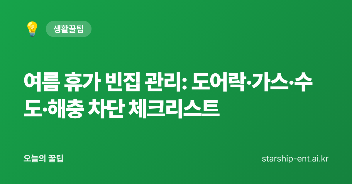 여름 휴가 빈집 관리: 도어락·가스·수도·해충 차단 체크리스트 - 오늘의 꿀팁 대표 이미지