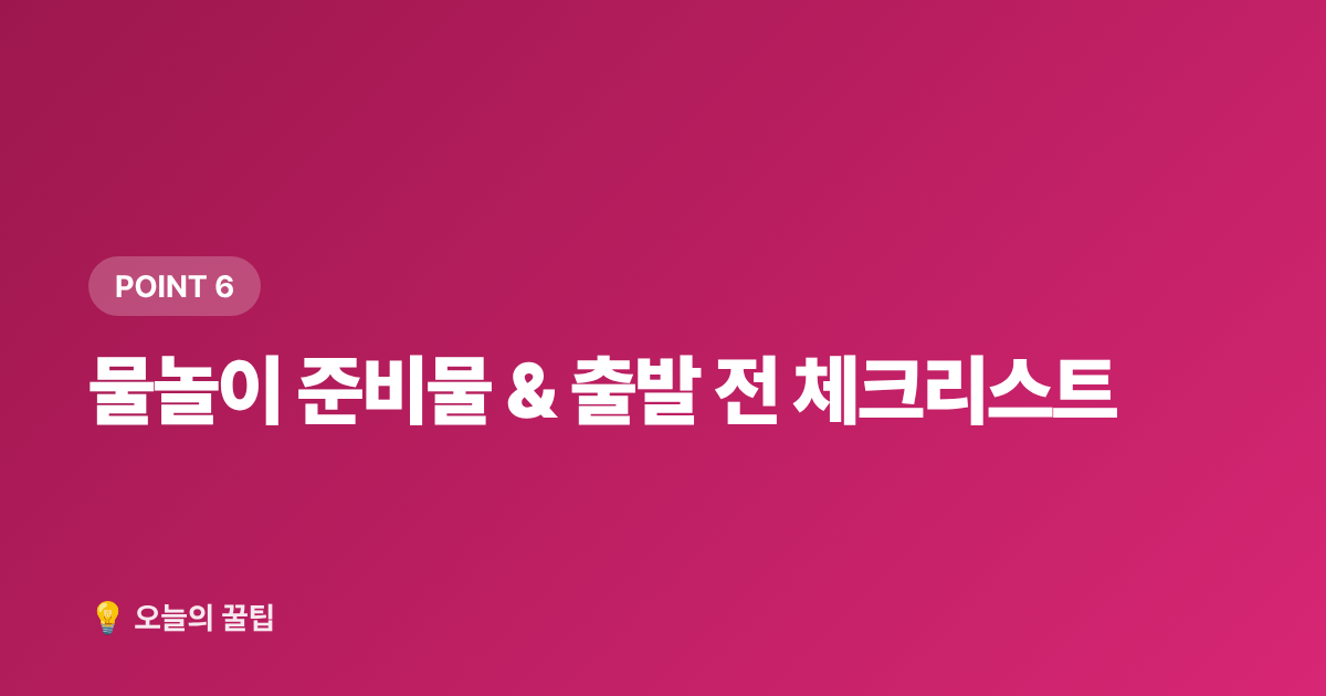 물놀이 준비물 &amp; 출발 전 체크리스트 - 여름 물놀이 안전수칙 + 무료 물놀이장 정보 총정리