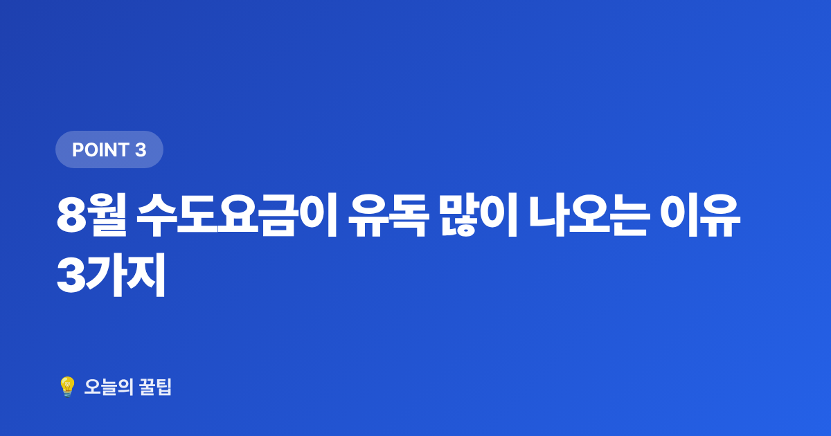 8월 수도요금이 유독 많이 나오는 이유 3가지 - 수도요금 고지서 완전 이해: 8월 구간별 요금과 절감 꿀팁